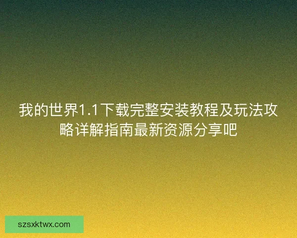 我的世界1.1下载完整安装教程及玩法攻略详解指南最新资源分享吧
