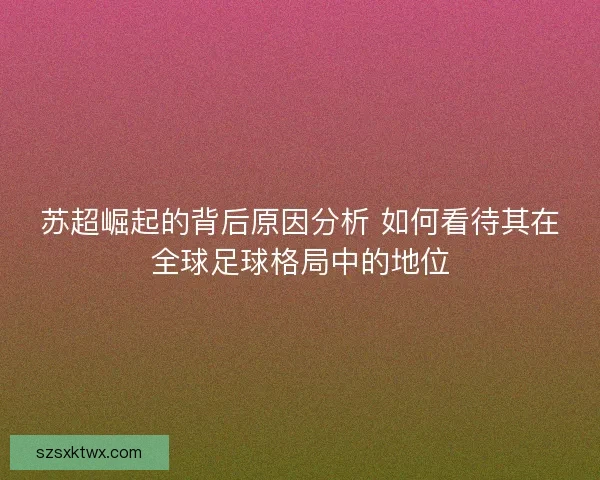 苏超崛起的背后原因分析 如何看待其在全球足球格局中的地位